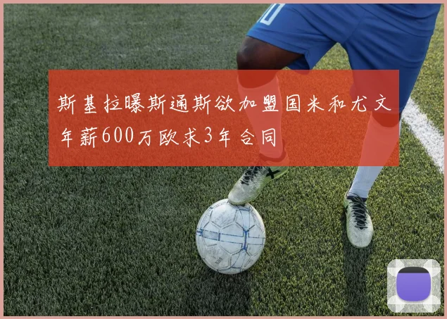 斯基拉曝斯通斯欲加盟国米和尤文年薪600万欧求3年合同