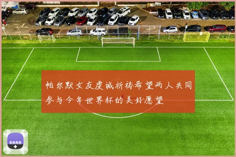 帕尔默女友虔诚祈祷希望两人共同参与今年世界杯的美好愿望